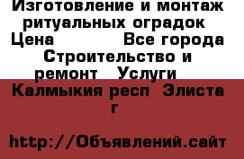 Изготовление и монтаж  ритуальных оградок › Цена ­ 3 000 - Все города Строительство и ремонт » Услуги   . Калмыкия респ.,Элиста г.